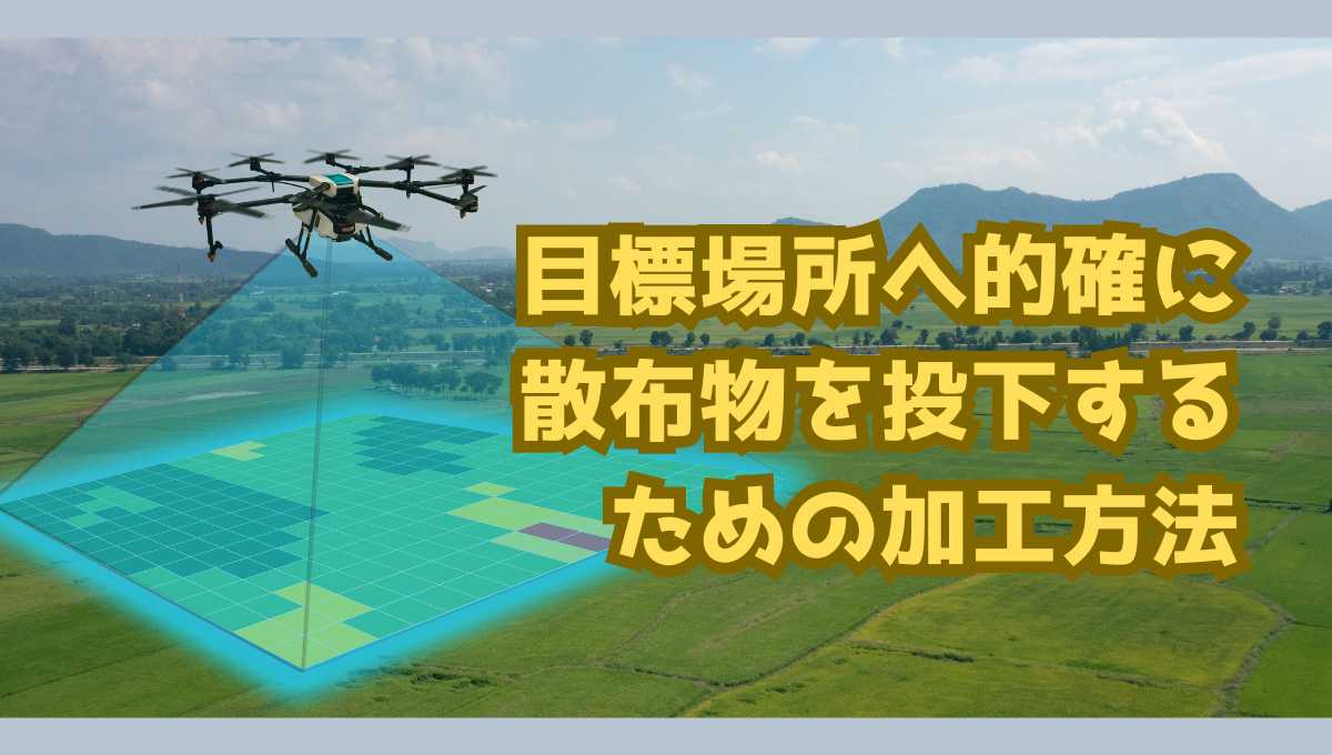 ドローンで狙った場所へ散布するための造粒加工